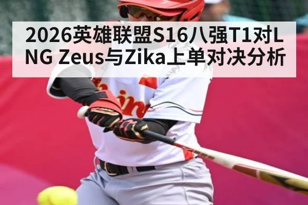 2026英雄联盟S16八强T1对LNG Zeus与Zika上单对决分析