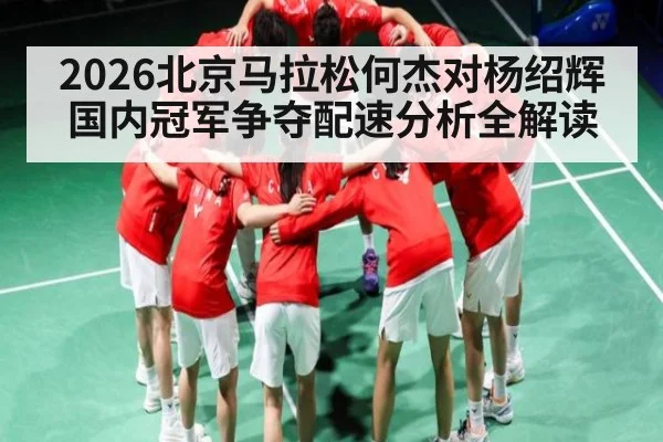 2026北京马拉松何杰对杨绍辉国内冠军争夺配速分析全解读